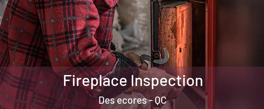  Fireplace Inspection Des ecores - QC