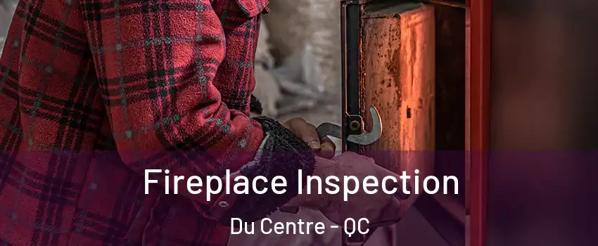  Fireplace Inspection Du Centre - QC