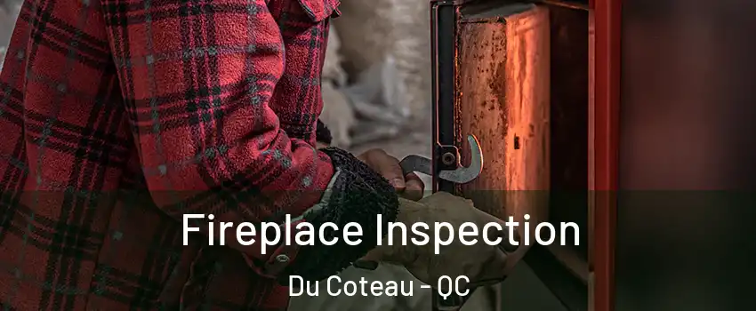  Fireplace Inspection Du Coteau - QC