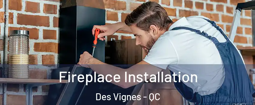  Fireplace Installation Des Vignes - QC