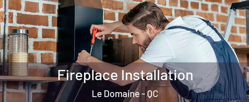  Fireplace Installation Le Domaine - QC