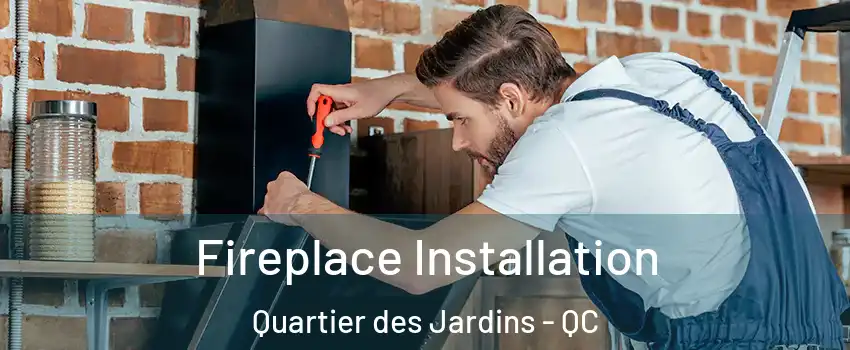  Fireplace Installation Quartier des Jardins - QC