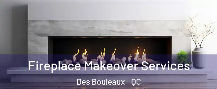 Fireplace Makeover Services Des Bouleaux - QC
