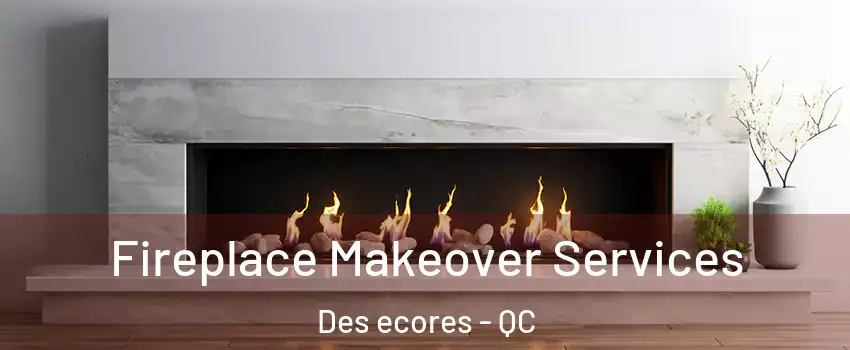Fireplace Makeover Services Des ecores - QC
