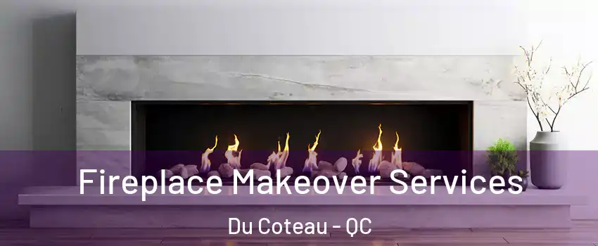 Fireplace Makeover Services Du Coteau - QC