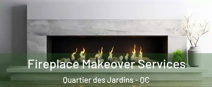 Fireplace Makeover Services Quartier des Jardins - QC