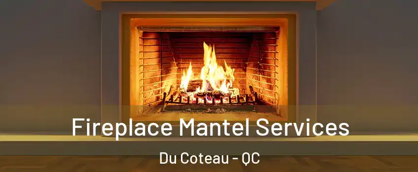  Fireplace Mantel Services Du Coteau - QC