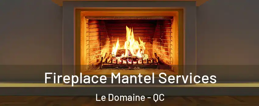  Fireplace Mantel Services Le Domaine - QC