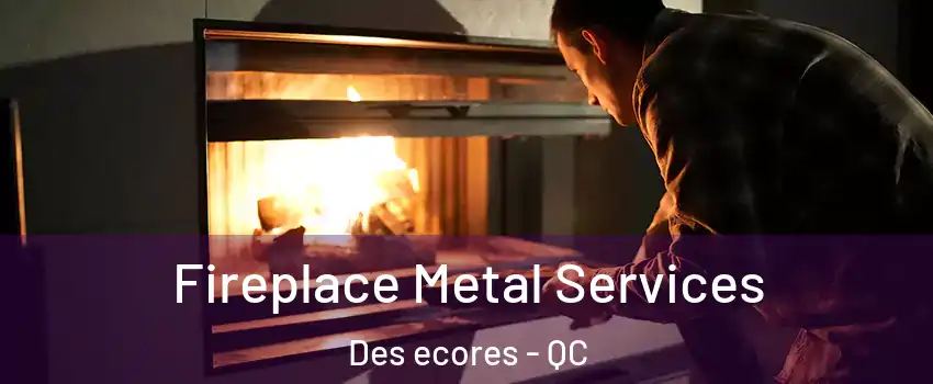 Fireplace Metal Services Des ecores - QC