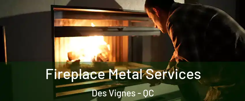 Fireplace Metal Services Des Vignes - QC