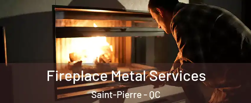 Fireplace Metal Services Saint-Pierre - QC