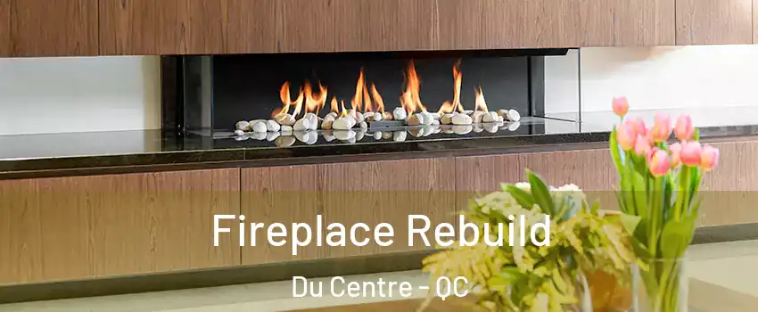  Fireplace Rebuild Du Centre - QC
