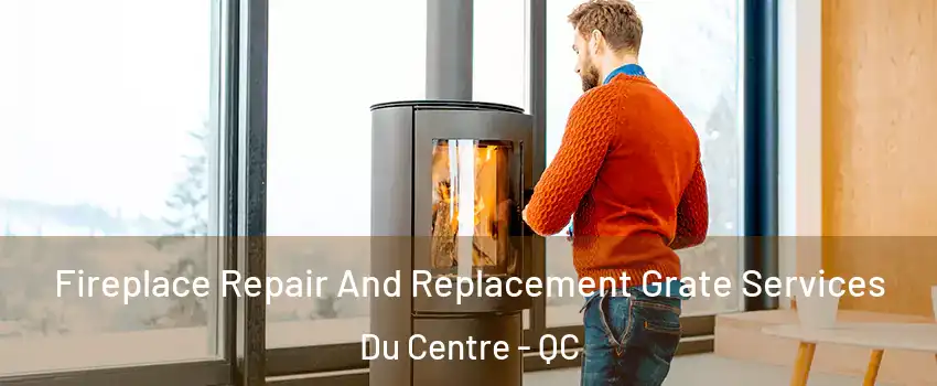  Fireplace Repair And Replacement Grate Services Du Centre - QC