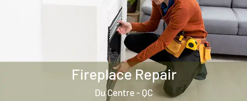 Fireplace Repair Du Centre - QC