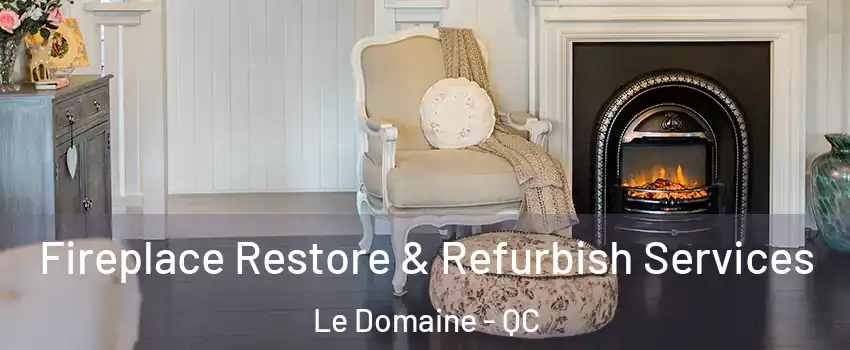 Fireplace Restore & Refurbish Services Le Domaine - QC