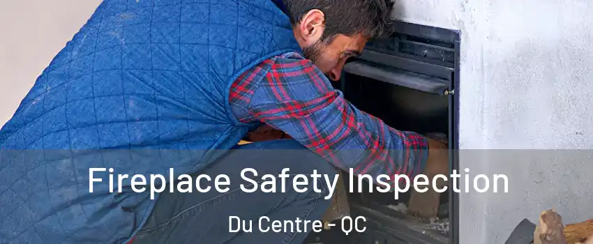  Fireplace Safety Inspection Du Centre - QC