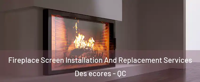 Fireplace Screen Installation And Replacement Services Des ecores - QC