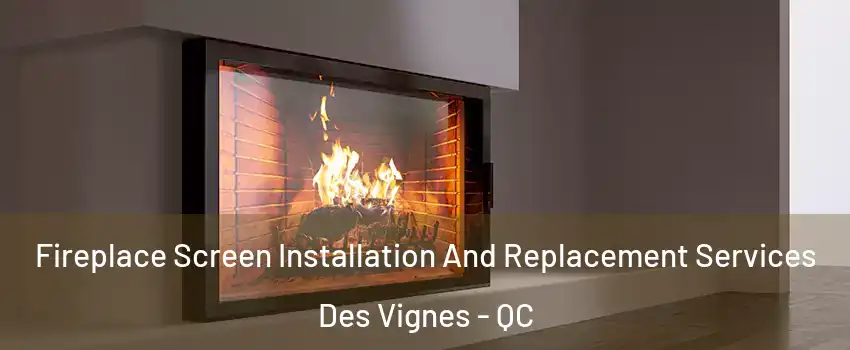 Fireplace Screen Installation And Replacement Services Des Vignes - QC