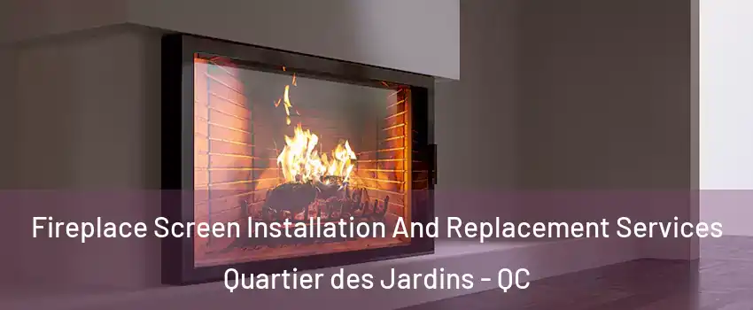Fireplace Screen Installation And Replacement Services Quartier des Jardins - QC
