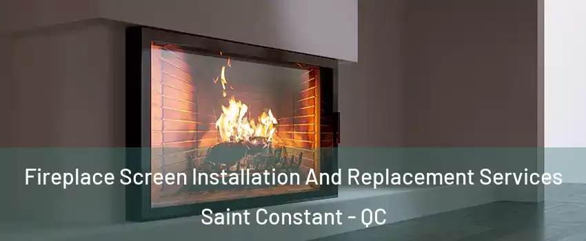 Fireplace Screen Installation And Replacement Services Saint Constant - QC