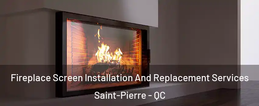 Fireplace Screen Installation And Replacement Services Saint-Pierre - QC