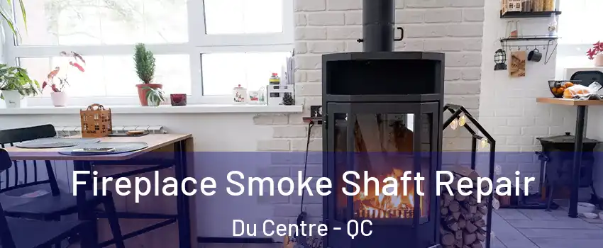  Fireplace Smoke Shaft Repair Du Centre - QC