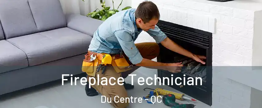 Fireplace Technician Du Centre - QC