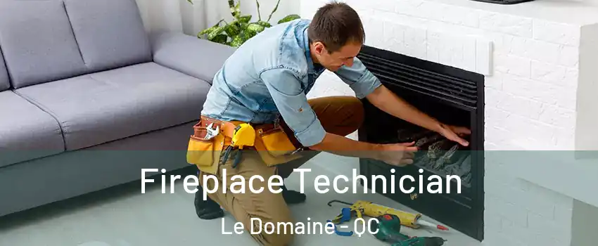 Fireplace Technician Le Domaine - QC