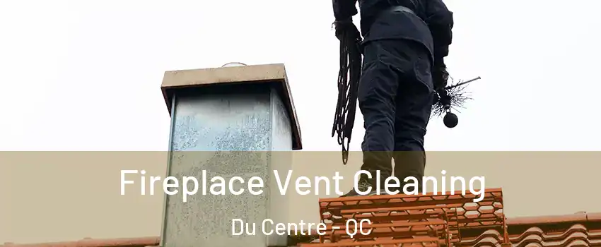  Fireplace Vent Cleaning Du Centre - QC