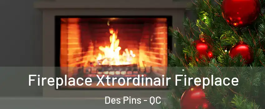 Fireplace Xtrordinair Fireplace Des Pins - QC