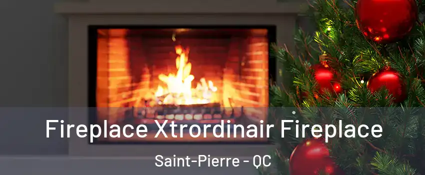 Fireplace Xtrordinair Fireplace Saint-Pierre - QC