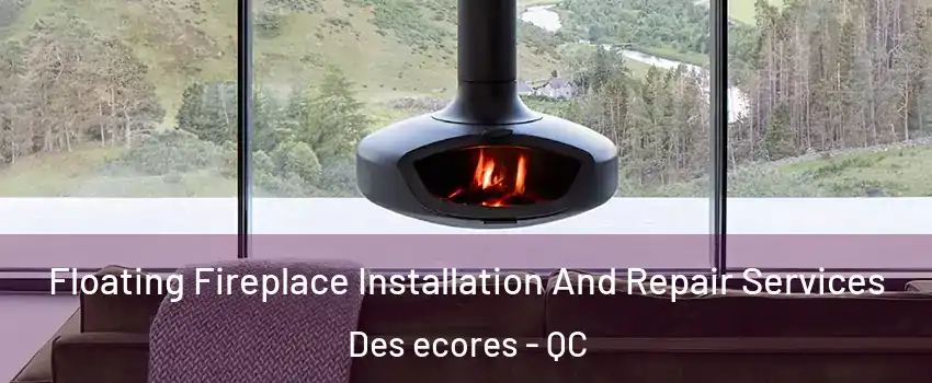  Floating Fireplace Installation And Repair Services Des ecores - QC