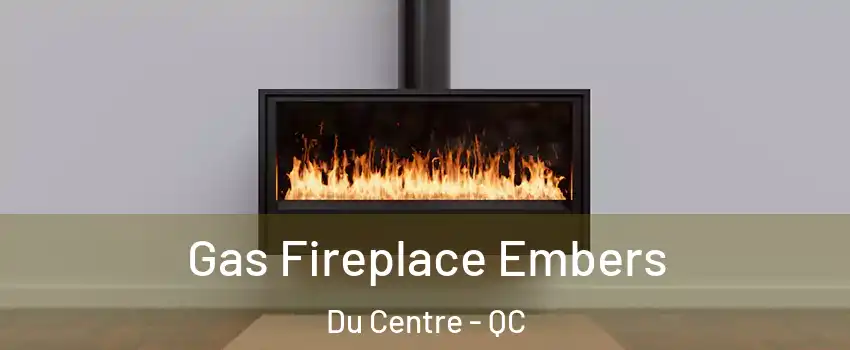  Gas Fireplace Embers Du Centre - QC