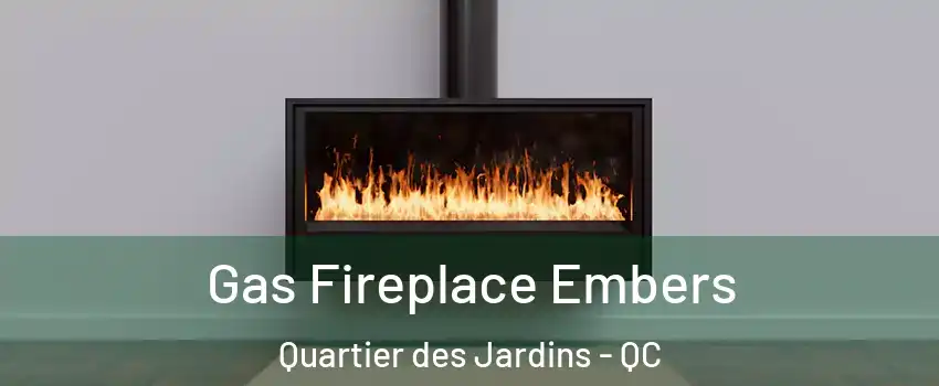  Gas Fireplace Embers Quartier des Jardins - QC