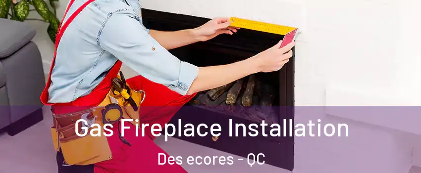  Gas Fireplace Installation Des ecores - QC