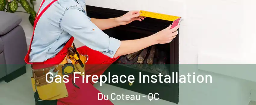  Gas Fireplace Installation Du Coteau - QC