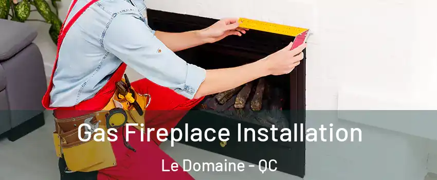  Gas Fireplace Installation Le Domaine - QC