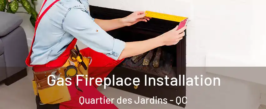  Gas Fireplace Installation Quartier des Jardins - QC