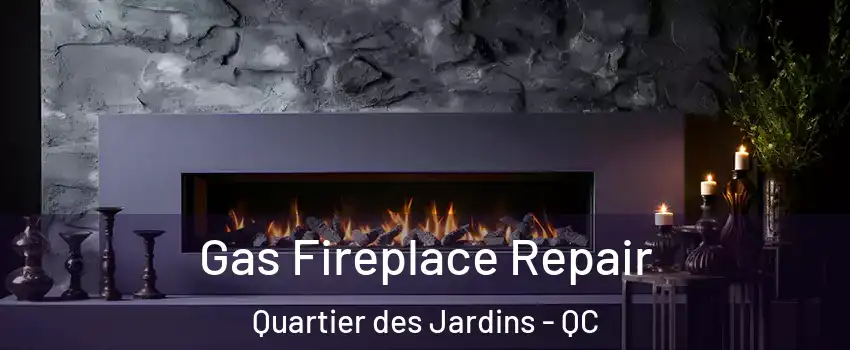  Gas Fireplace Repair Quartier des Jardins - QC