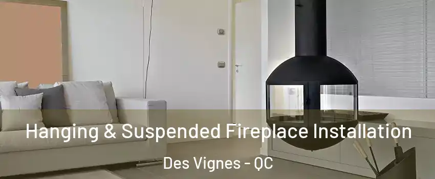 Hanging & Suspended Fireplace Installation Des Vignes - QC