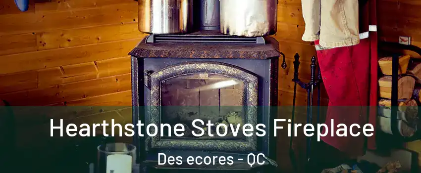 Hearthstone Stoves Fireplace Des ecores - QC