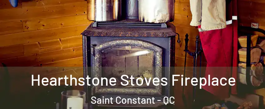 Hearthstone Stoves Fireplace Saint Constant - QC