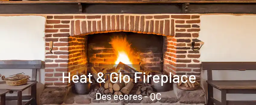  Heat & Glo Fireplace Des ecores - QC