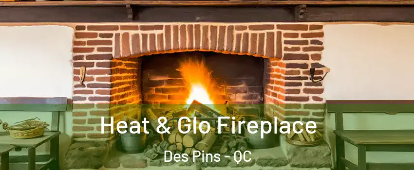  Heat & Glo Fireplace Des Pins - QC