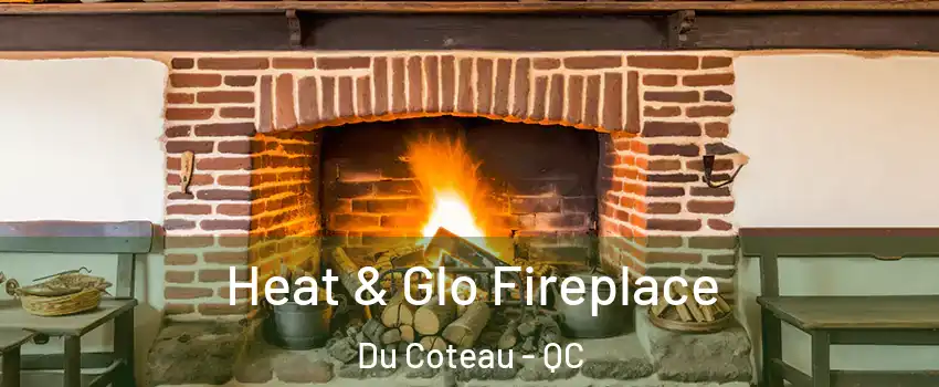  Heat & Glo Fireplace Du Coteau - QC
