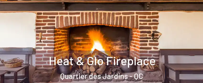  Heat & Glo Fireplace Quartier des Jardins - QC