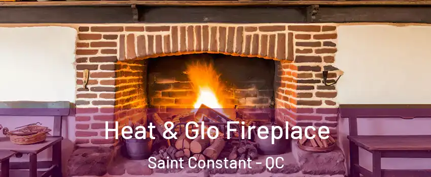  Heat & Glo Fireplace Saint Constant - QC