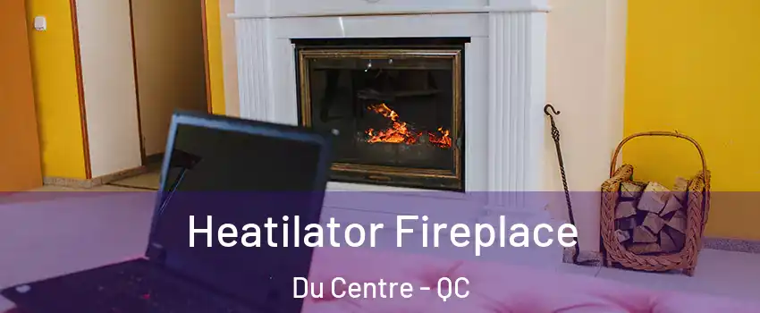  Heatilator Fireplace Du Centre - QC