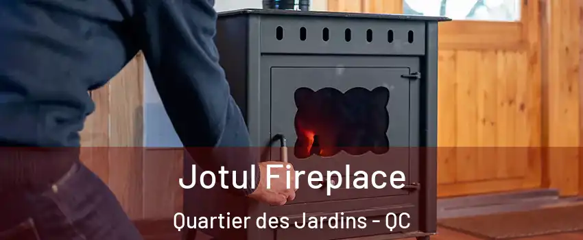  Jotul Fireplace Quartier des Jardins - QC