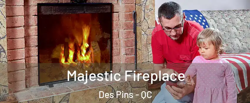  Majestic Fireplace Des Pins - QC